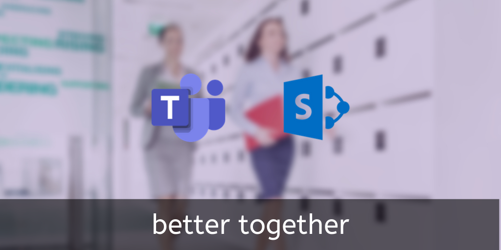 SharePoint and Teams: Better Together